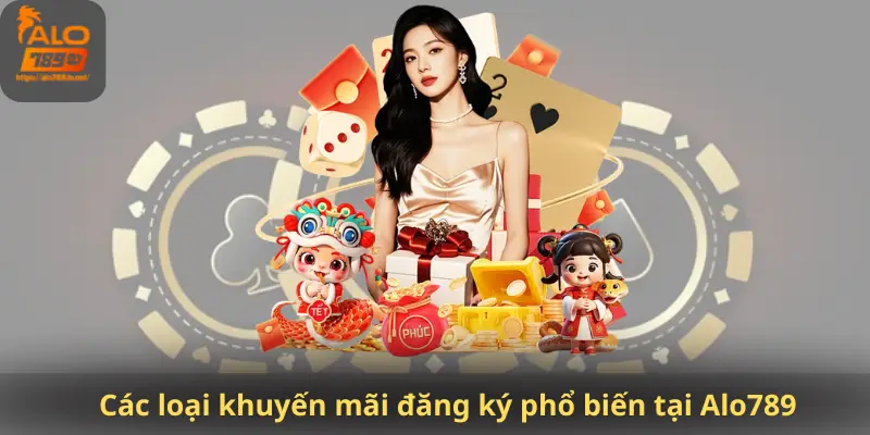 Các loại khuyến mãi đăng ký phổ biến tại Alo789