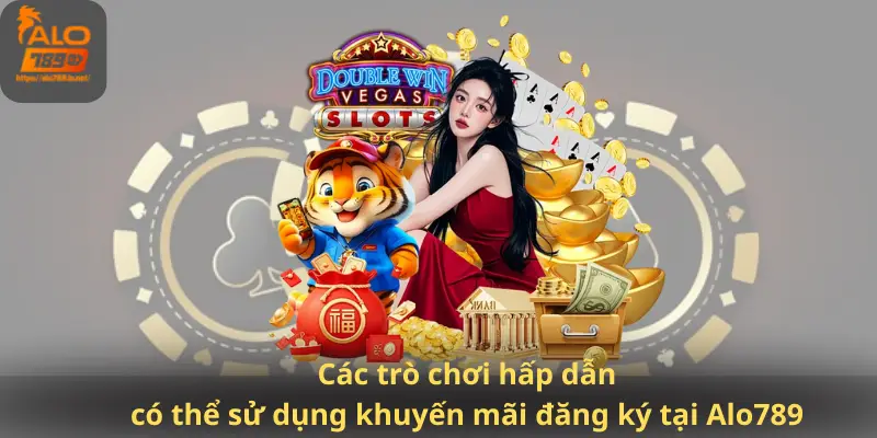 Các trò chơi hấp dẫn có thể sử dụng khuyến mãi đăng ký tại Alo789 