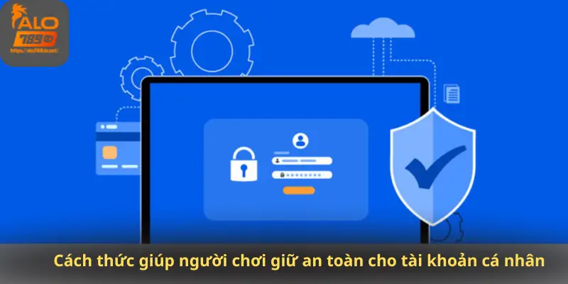 Cách thức giúp người chơi giữ an toàn cho tài khoản cá nhân