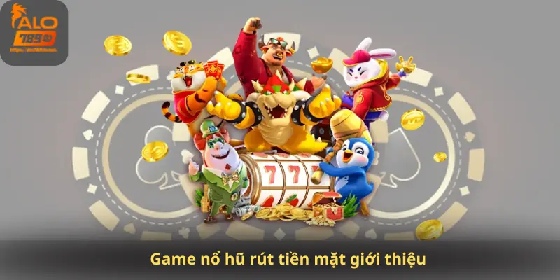 Game nổ hũ rút tiền mặt giới thiệu