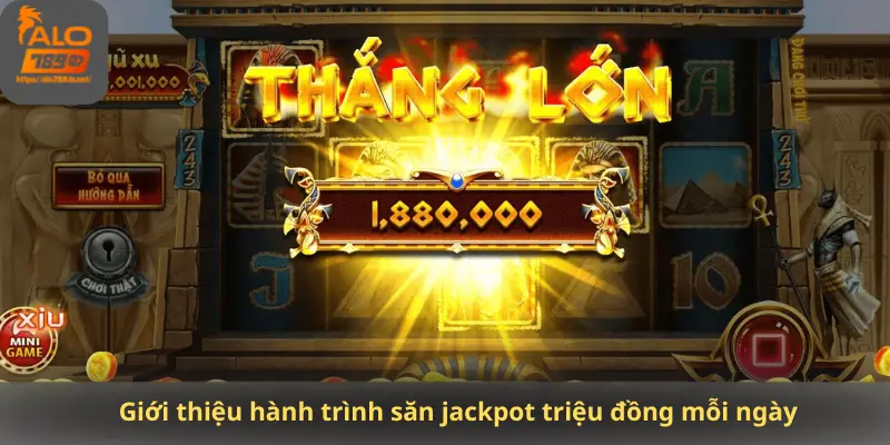 Giới thiệu hành trình săn jackpot triệu đồng mỗi ngày