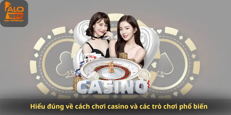 Hiểu đúng về cách chơi casino và các trò chơi phổ biến
