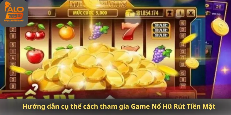 Hướng dẫn cụ thể cách tham gia Game Nổ Hũ Rút Tiền Mặt