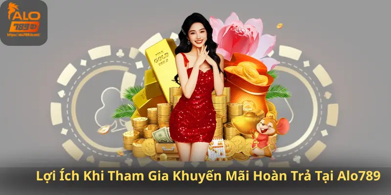 Lợi Ích Khi Tham Gia Khuyến Mãi Hoàn Trả Tại Alo789