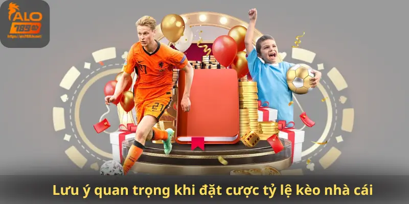 Lưu ý quan trọng khi đặt cược tỷ lệ kèo nhà cái