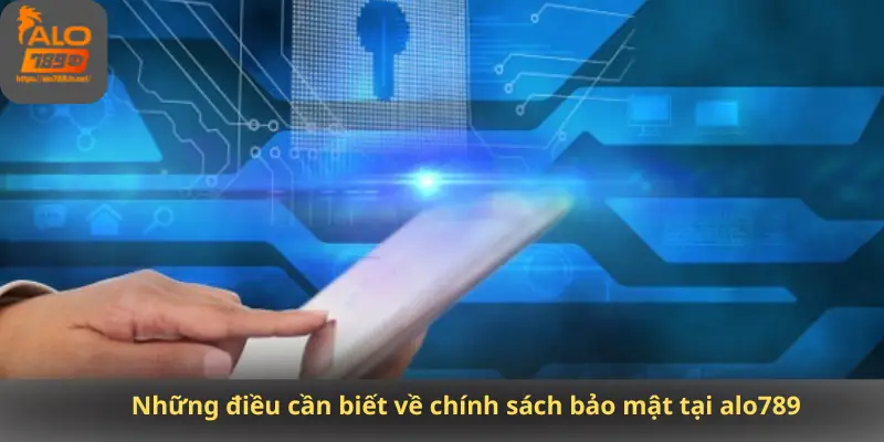 Những điều cần biết về chính sách bảo mật tại alo789