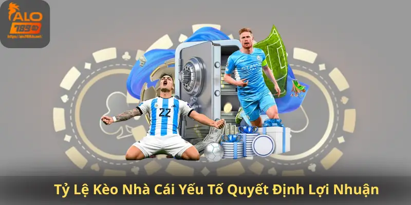 Tỷ Lệ Kèo Nhà Cái Yếu Tố Quyết Định Lợi Nhuận